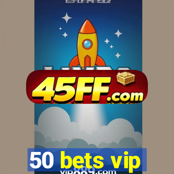 50 bets vip